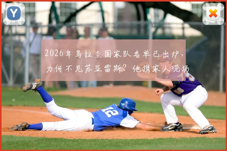 2026年乌拉圭国家队名单已出炉,为何不见苏亚雷斯?他携家人现场观战引热议