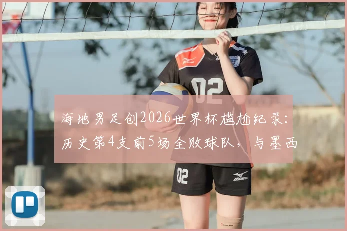 海地男足创2026世界杯尴尬纪录：历史第4支前5场全败球队，与墨西哥、加拿大同列