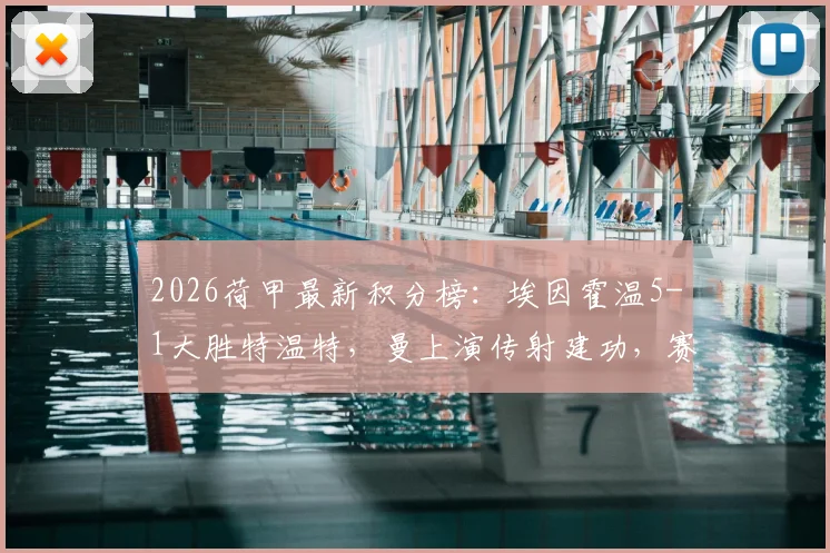 2026荷甲最新积分榜：埃因霍温5-1大胜特温特，曼上演传射建功，赛后深度复盘与录像回放汇总