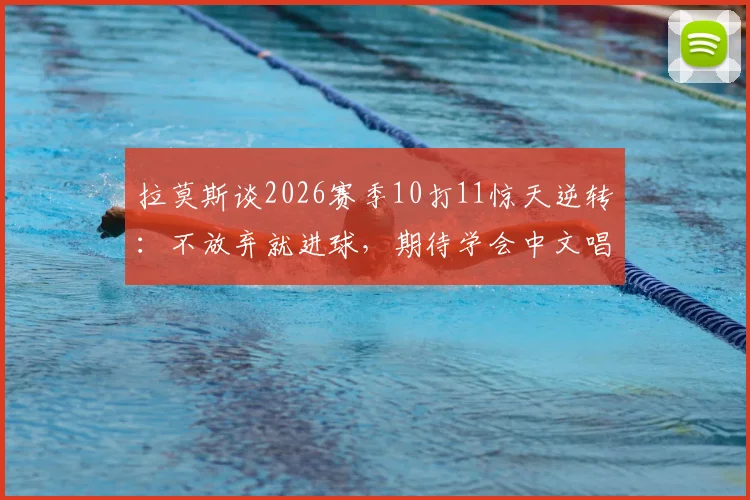 拉莫斯谈2026赛季10打11惊天逆转：不放弃就进球，期待学会中文唱响国安战歌